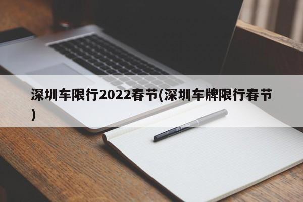 深圳车限行2022春节(深圳车牌限行春节)