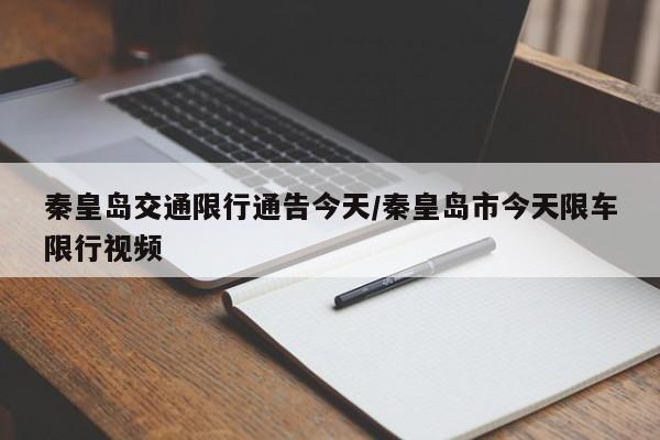 秦皇岛交通限行通告今天/秦皇岛市今天限车限行视频