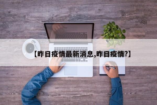 【昨日疫情最新消息,昨日疫情?】