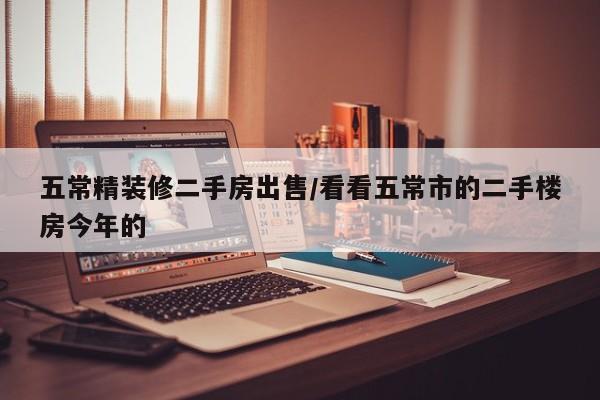 五常精装修二手房出售/看看五常市的二手楼房今年的