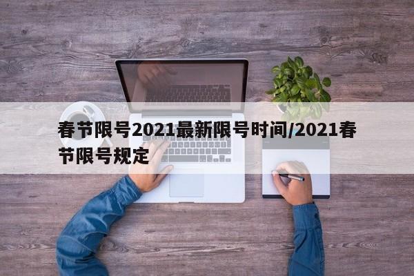 春节限号2021最新限号时间/2021春节限号规定