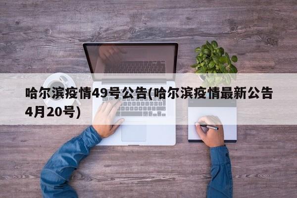 哈尔滨疫情49号公告(哈尔滨疫情最新公告4月20号)