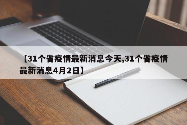 【31个省疫情最新消息今天,31个省疫情最新消息4月2日】