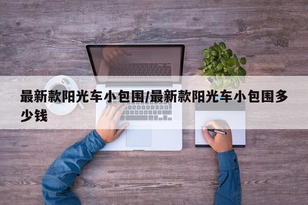 最新款阳光车小包围/最新款阳光车小包围多少钱