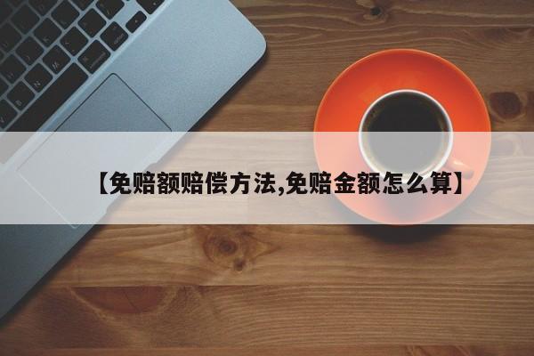 【免赔额赔偿方法,免赔金额怎么算】