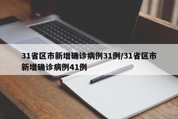 31省区市新增确诊病例31例/31省区市新增确诊病例41例
