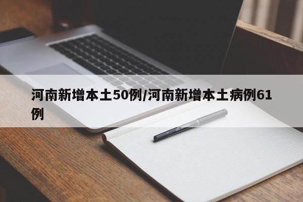河南新增本土50例/河南新增本土病例61例