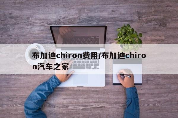 布加迪chiron费用/布加迪chiron汽车之家