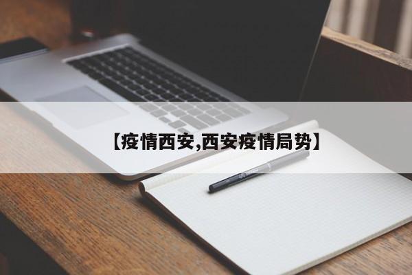 【疫情西安,西安疫情局势】