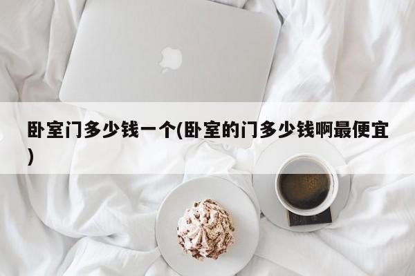 卧室门多少钱一个(卧室的门多少钱啊最便宜)