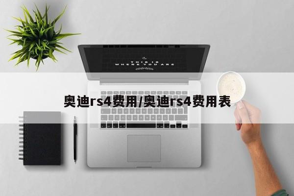 奥迪rs4费用/奥迪rs4费用表