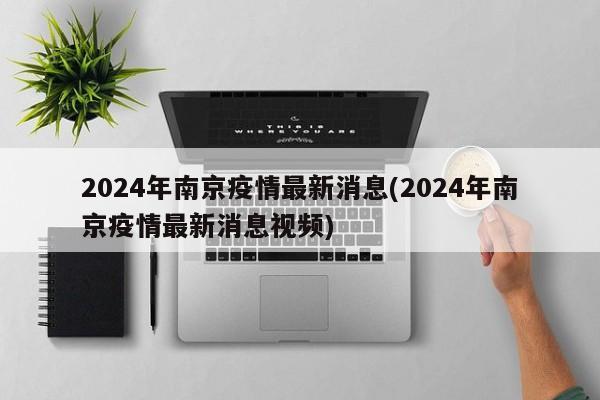 2024年南京疫情最新消息(2024年南京疫情最新消息视频)