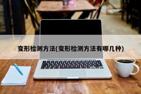 变形检测方法(变形检测方法有哪几种)