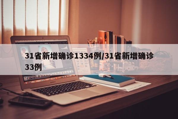 31省新增确诊1334例/31省新增确诊33例