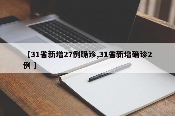 【31省新增27例确诊,31省新增确诊2例 】