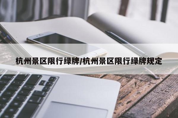 杭州景区限行绿牌/杭州景区限行绿牌规定