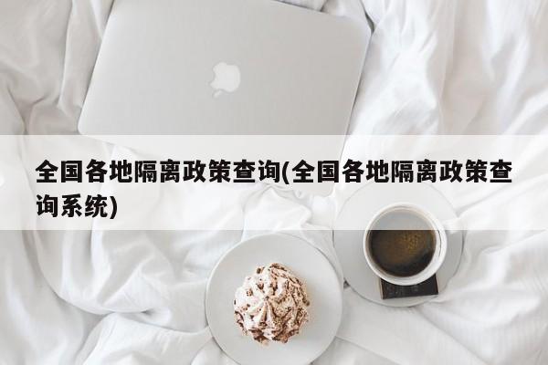 全国各地隔离政策查询(全国各地隔离政策查询系统)