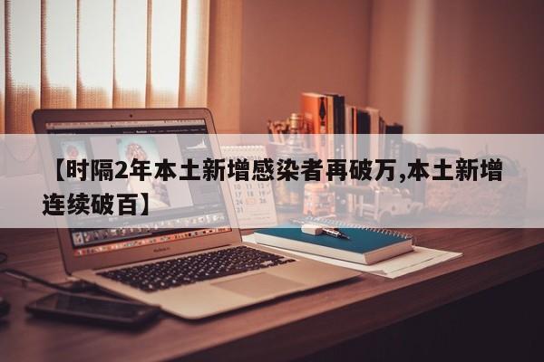 【时隔2年本土新增感染者再破万,本土新增连续破百】