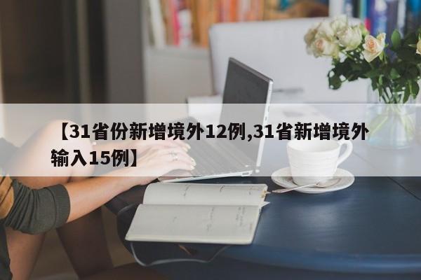 【31省份新增境外12例,31省新增境外输入15例】