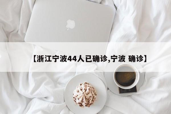 【浙江宁波44人已确诊,宁波 确诊】