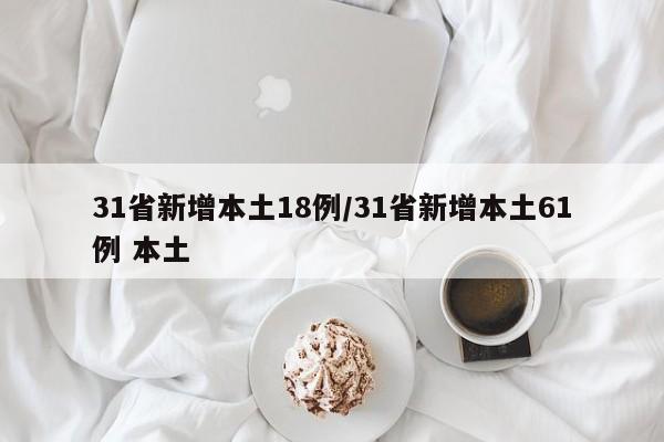 31省新增本土18例/31省新增本土61例 本土
