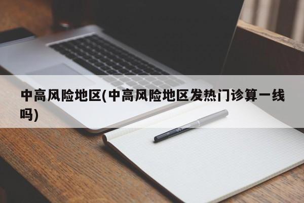 中高风险地区(中高风险地区发热门诊算一线吗)