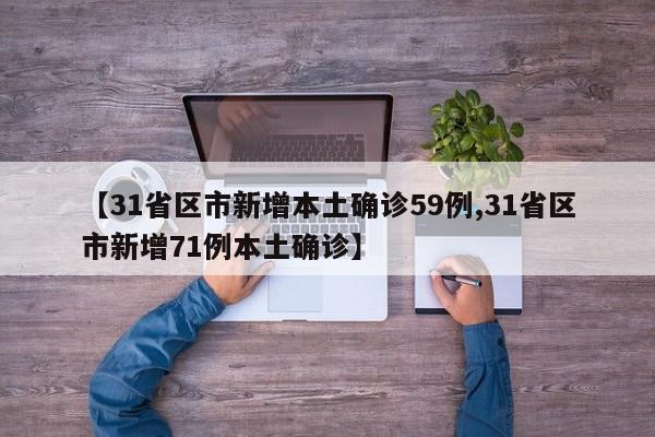【31省区市新增本土确诊59例,31省区市新增71例本土确诊】