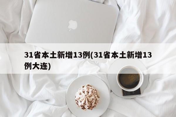 31省本土新增13例(31省本土新增13例大连)