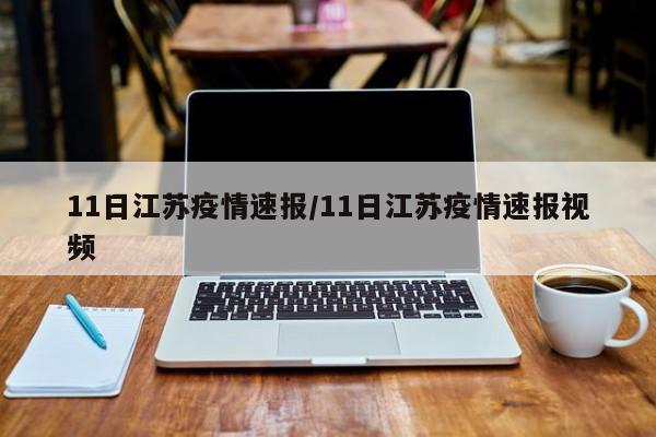 11日江苏疫情速报/11日江苏疫情速报视频