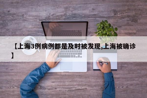 【上海3例病例都是及时被发现,上海被确诊】