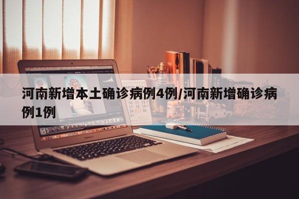 河南新增本土确诊病例4例/河南新增确诊病例1例