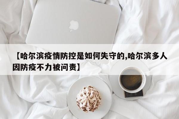 【哈尔滨疫情防控是如何失守的,哈尔滨多人因防疫不力被问责】