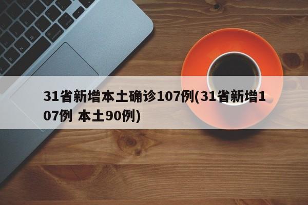 31省新增本土确诊107例(31省新增107例 本土90例)